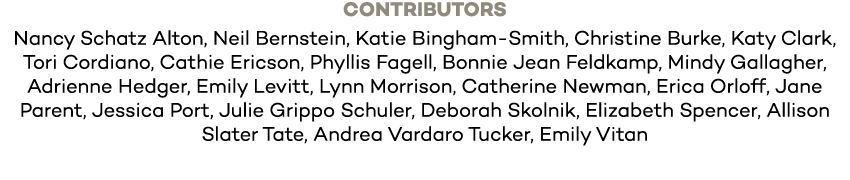 Contributors Nancy Schatz Alton, Neil Bernstein, Katie Bingham-Smith, Christine Burke, Katy Clark, Tori Cordiano, Cat   