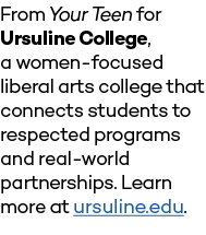 From Your Teen for Ursuline College, a women-focused liberal arts college that connects students to respected program   