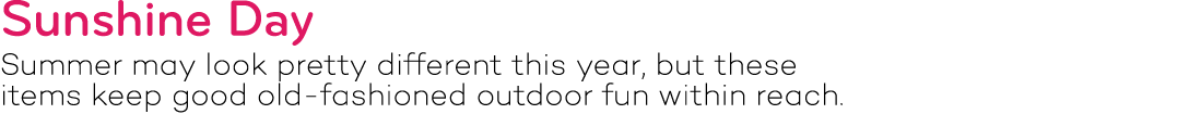 Sunshine Day Summer may look pretty different this year, but these items keep good old-fashioned outdoor fun within r   