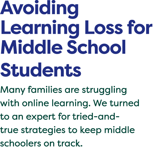 Avoiding Learning Loss for Middle School Students Many families are struggling with online learning  We turned to an    
