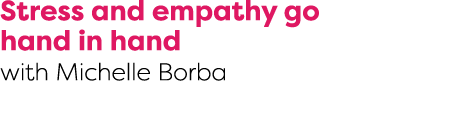 Stress and empathy go hand in hand with Michelle Borba