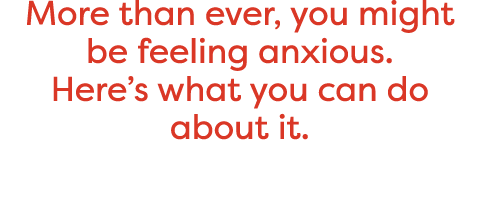 More than ever, you might be feeling anxious  Here s what you can do about it 