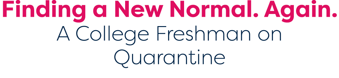 Finding a New Normal  Again  A College Freshman on Quarantine