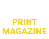 SUBSCRIBE TO OUR PRINT MAGAZINE