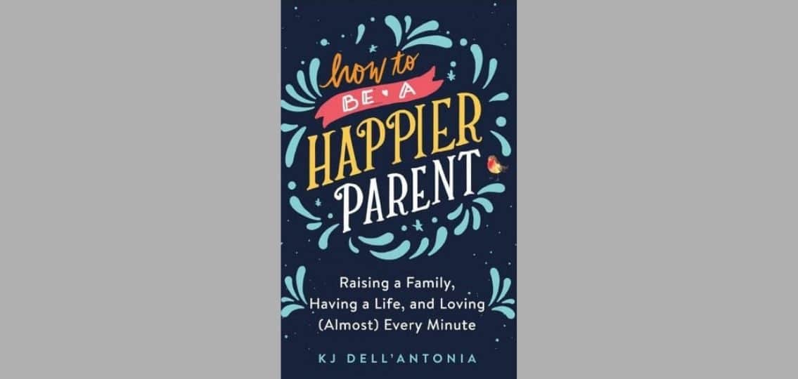 How to be a happier parent by KJ Del'Antonia