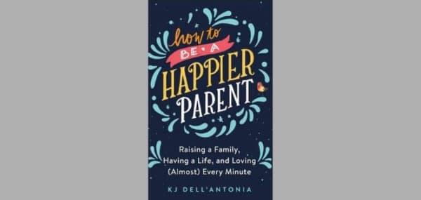 KJ Dell’Antonia’s How to Be a Happier Parent Book Review