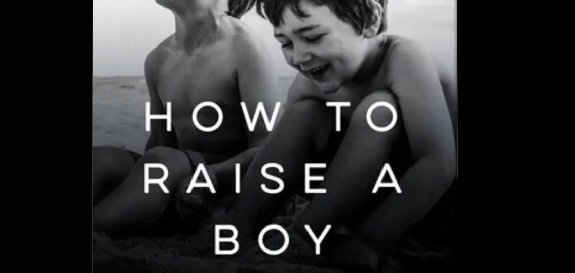 How To Raise A Boy: The Power of Connection to Build Good Men by Michael C. Reichert, PhD