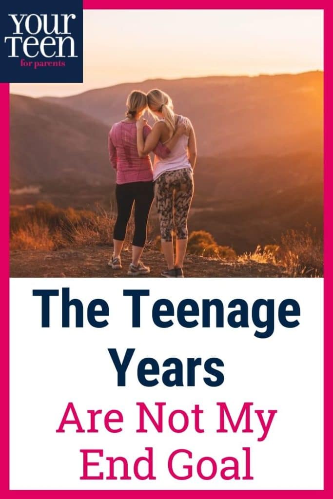 The Teenage Years are Not My End Goal in Parenting