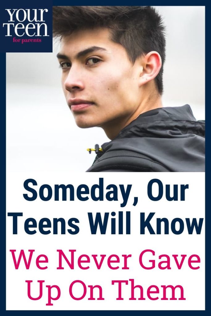 Someday, Our Teens Will Know We Never Gave Up On Them